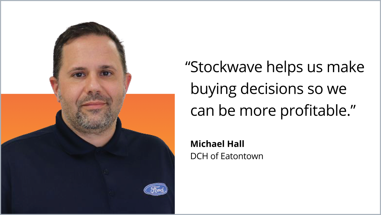 Stockwave helps us make buying decisions so we can be more profitable. Michael Hall. DCH of Eatontown.